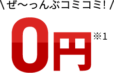 ぜ～っんぶコミコミ！0円