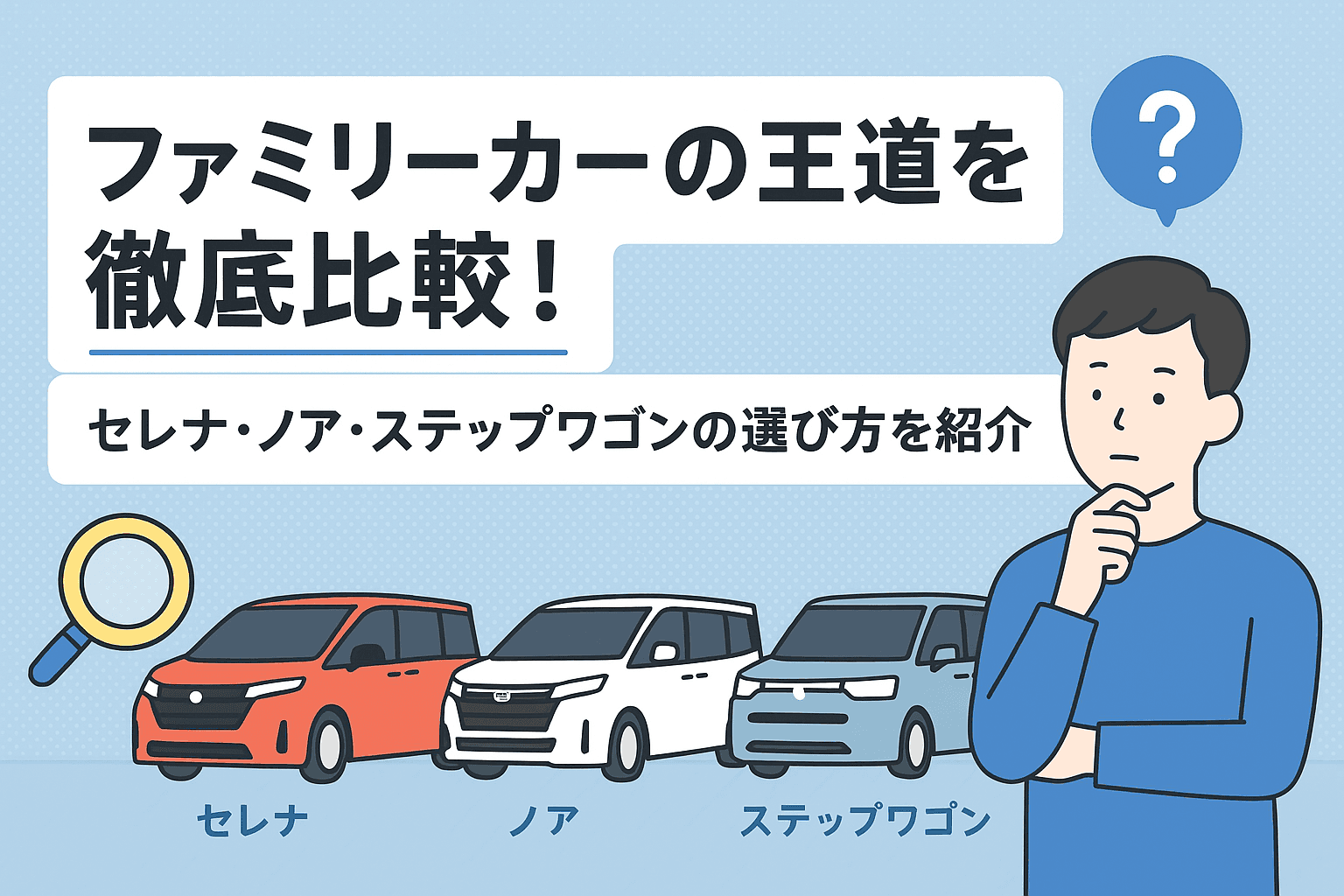 タイトル画像:ファミリーカーの王道を徹底比較!セレナ・ノア・ステップワゴンの選び方を紹介