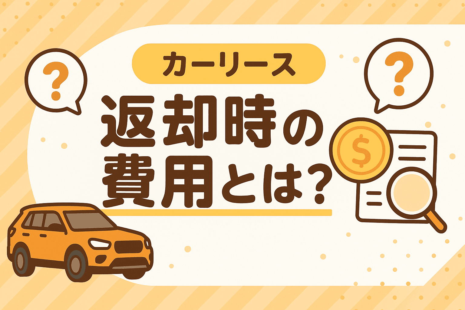 タイトル画像:カーリース返却時に費用が発生する?避けたい追加費用と対処法を徹底解説