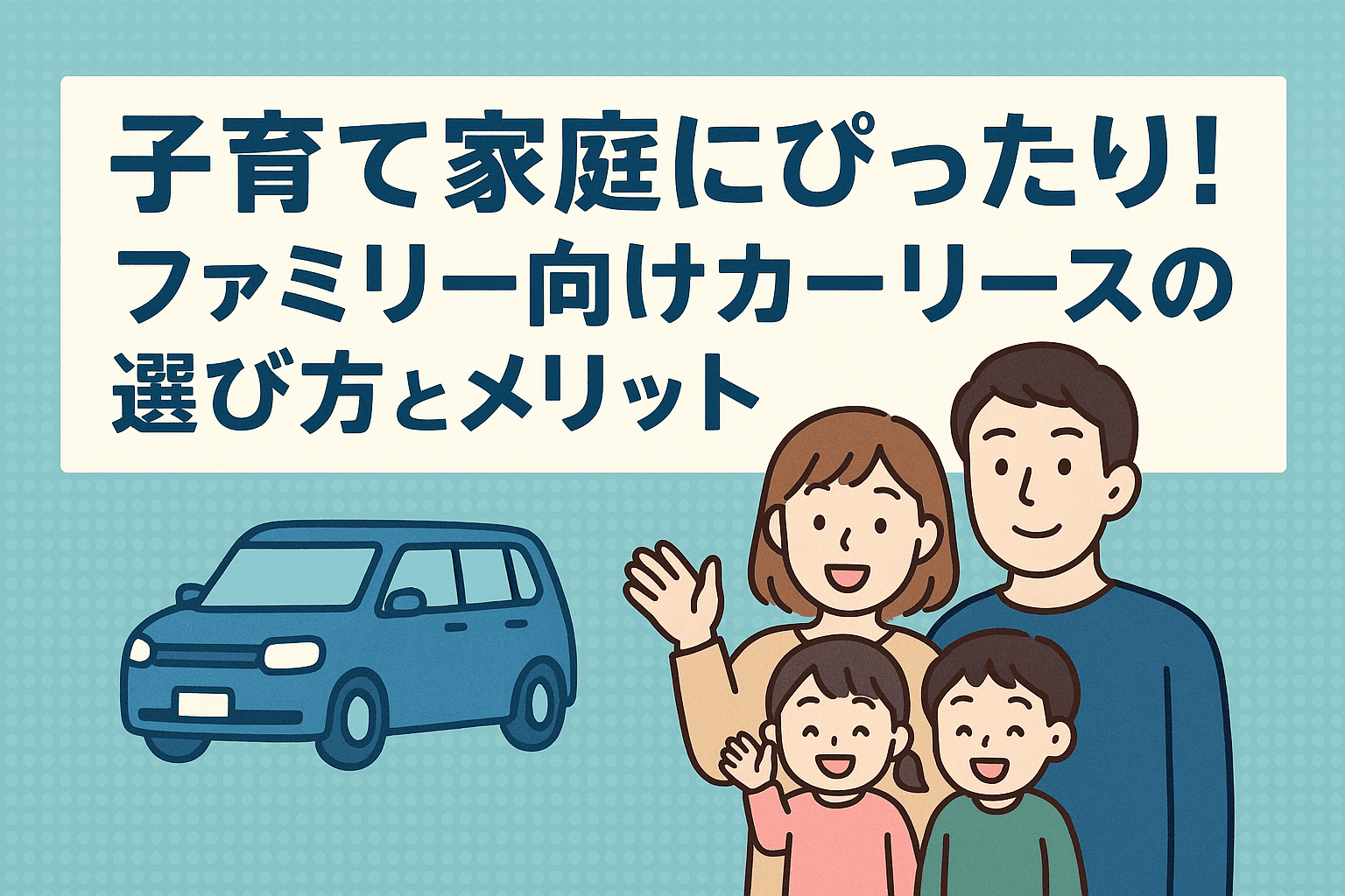 タイトル画像:子育て家庭にぴったり!ファミリー向けカーリースの選び方とメリット