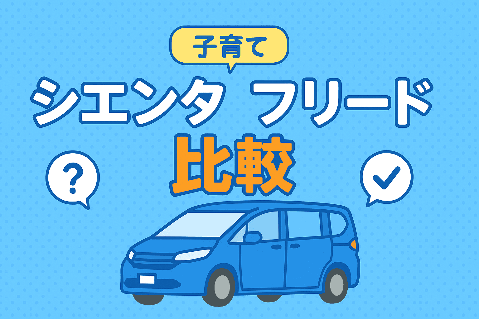 タイトル画像:【子育て世代必見】シエンタとフリード徹底比較!家族にぴったりの一台を選ぶ方法