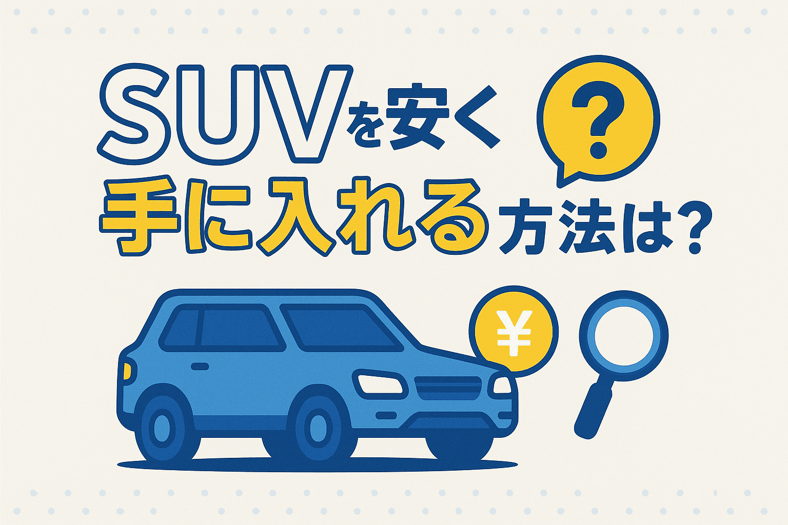 タイトル画像:SUVを安く手に入れる方法:おすすめの中古SUVと選び方のポイント