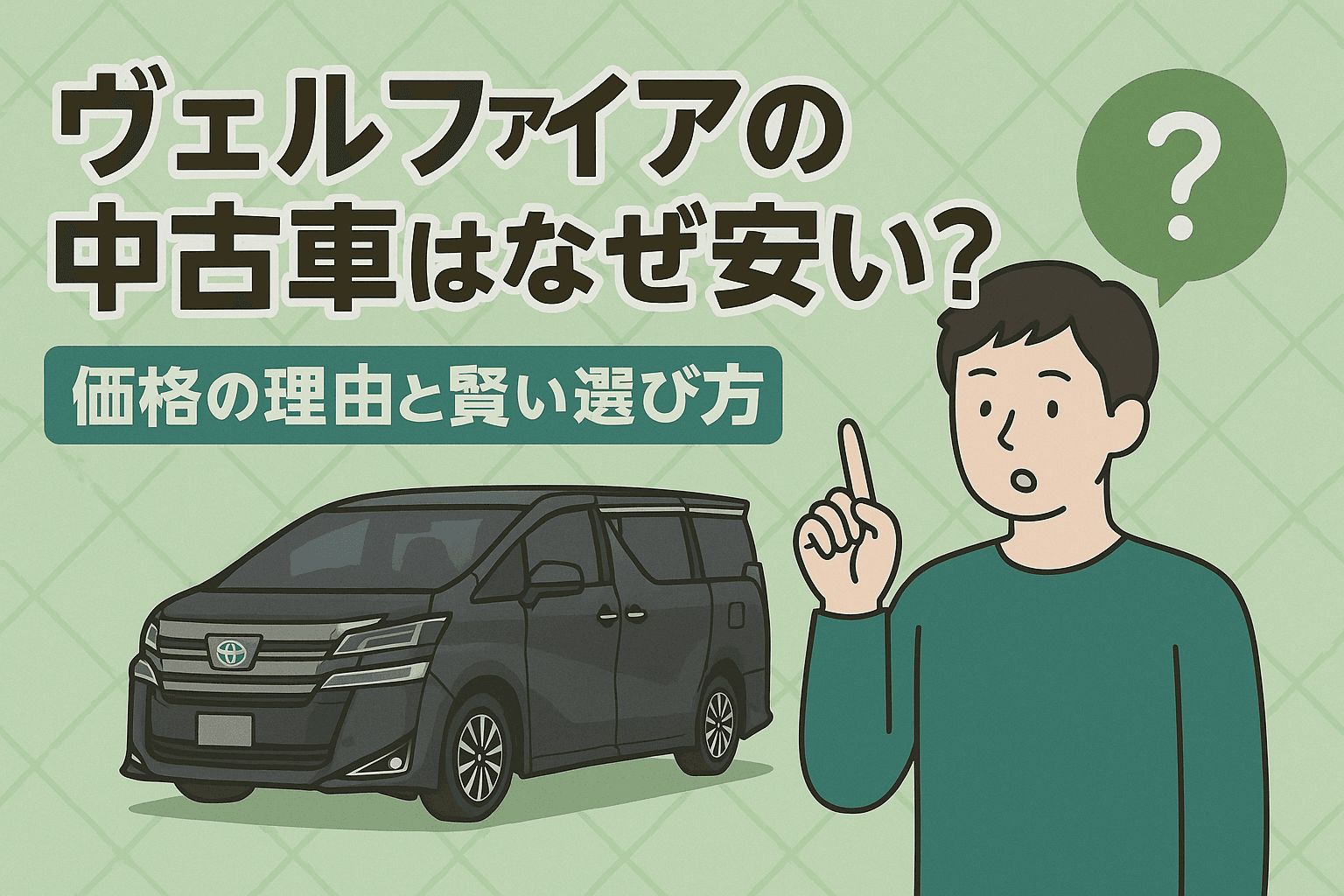 タイトル画像:ヴェルファイアの中古車はなぜ安い?価格の理由と賢い選び方