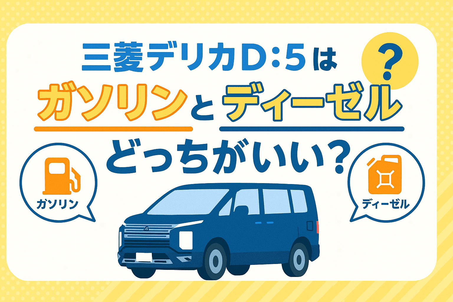 タイトル画像:三菱デリカD:5はガソリンとディーゼルどっちがいい?違いと選び方を徹底解説