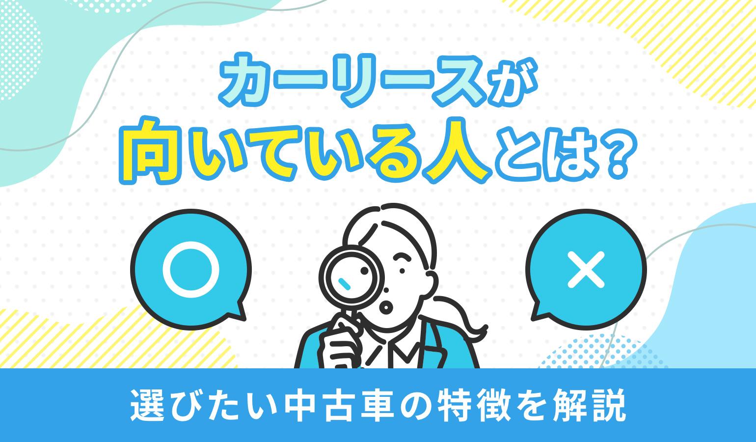 タイトル画像:カーリースに向いている・いない人の特徴とは?利用者のリアルな声や利用時の注意点を解説